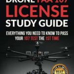 Drone FAA 107 License Study Guide: Everything You Need to Know to Pass Your 107 Test the First Time