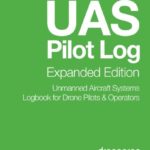 UAS Pilot Log Expanded Edition: Unmanned Aircraft Systems Logbook for Drone Pilots & Operators