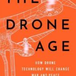 The Drone Age: How Drone Technology Will Change War and Peace