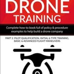 Guide to Drone Training: Complete How-To Book Full of Policy & Procedure Examples to Help Build a Drone Company Part 2: Pilot Qualification, Initial & … Maneuvers (Putting Drones To Work Series)