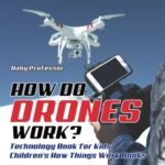 How Do Drones Work? Technology Book for Kids | Children’s How Things Work Books