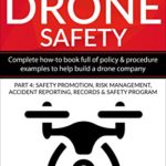 Guide to Drone Safety: Complete How-To Book Full of Policy & Procedure Examples to Help Build a Drone Company Part 4: Safety Promotion, Risk Management, … Program (Putting Drones To Work Series)