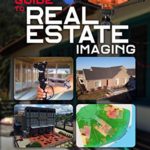 The Drone Pilot’s Guide to Real Estate Imaging: Using Drones for Real Estate Photography and Video (Commercial Drone Applications Book 2)