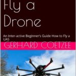 Learn to Fly a Drone: An Inter-active Beginner’s Guide How to Fly a UAS